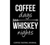 Coffee Tasting Journal: Coffee Days Whiskey Nights | Coffee Log Book | Coffee Roasting Record | Book For Coffee Lovers And Connoisseurs | Track, Log ... And Roasts Notebook Gift For Coffeeholic
