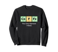 COFFEE The Only Element I Need Periodic Table of Elements 1 Sweatshirt