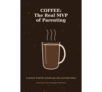 COFFEE: The Real MVP of Parenting: A Picture Book for Grown-Ups Who Survived Today