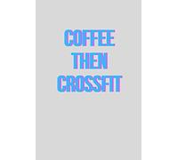 Coffee then crossfit | Notebook: Crossfit gifts for men and women | Lined notebook/journal/logbook