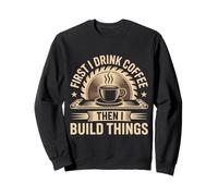 Coffee Then I Build Things Carpenter Builder Woodworking Sweatshirt