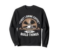 Coffee Then I Build Things Carpenter Builder Woodworking Sweatshirt
