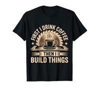 Coffee Then I Build Things Carpenter Builder Woodworking T-Shirt