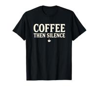 Coffee Then Silence Funny Design for Coffee Lovers Mom Dad T-Shirt