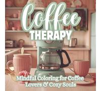Coffee Therapy: A Bold & Easy Coffee Coloring Book for Adults Featuring Cozy Cafés, Latte Art & Self-Care Moments | Mindful Coloring for Calm, Comfort & Coffee Lovers (Bold Easy Vibes)