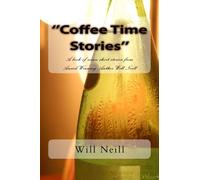 ''Coffee Time Stories'': A book of seven short stories from Award Winning Author Will Neill: Volume 1