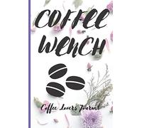 COFFEE WENCH Coffee Lovers Journal: Caffeine | But First Coffee | Nurses | Cup of Joe | I love Coffee | Gift Under 10 | Cold Drip | Cafe Work Space | Barista | Coffee Beans | Aficionados | Flat White