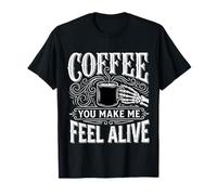 Coffee You Make Me Feel Alive Caffeine Lover Morning - T-Shirt