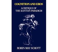 Cognition and Eros : A Critique of the Kantian Paradigm