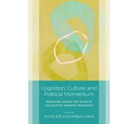 Cognition, Culture, and Political Momentum : Breaking down the Silos in Collective Memory Research