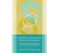 Cognition, Culture, and Political Momentum: Breaking down the Silos in Collective Memory Research (Studies in Collective Memory)
