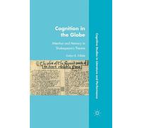 Cognition in the Globe: Attention and Memory in Shakespeare’s Theatre (Cognitive Studies in Literature and Performance)