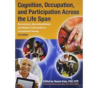 Cognition, Occupation, and Participation Across the Life Span: Neuroscience, Neurorehabilitation, and Models of Intervention in Occupational Therapy