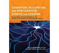 Cognition, Occupation, and Participation Across the Lifespan: Neuroscience, Neurorehabilitation, and Models of Intervention in Occupational Therapy