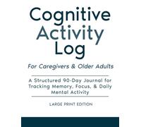 Cognitive Activity Log for Caregivers & Older Adults: A Structured 90-Day Journal for Tracking Memory, Focus & Daily Mental Activity