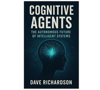 Cognitive Agents: The Autonomous Future of Intelligent Systems