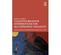 Cognitive Behavior Interventions for Self-Defeating Thoughts: Helping Clients to Overcome the Tyranny of “I Can’t”
