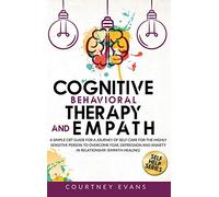 Cognitive Behavioral Therapy and Empath: A Simple Cbt Guide For a Journey of Self-Care For The Highly Sensitive Person to Overcome Fear, Depression and Anxiety in Relationship. (Empath Healing)