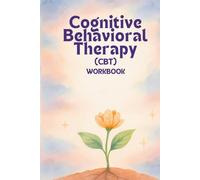 Cognitive Behavioral Therapy: (CBT) WORKBOOK,A Practical Guide to Understanding and Managing Your Thoughts, Emotions, and Behaviors ,Exercises and ... Anxiety, Depression, and Negative Thinking"