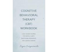 Cognitive Behavioral Therapy (CBT) Workbook: A Self-Guided Journal for Mental Clarity, Emotional Resilience, and Lasting Change