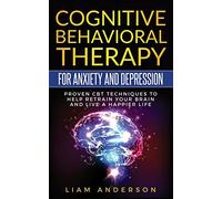 Cognitive Behavioral Therapy For Anxiety and Depression: CBT Therapy For Beginners