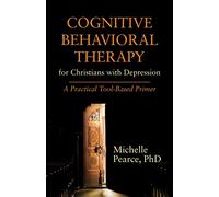 Cognitive Behavioral Therapy for Christians with Depression: A Practical Tool-Based Primer (Spirituality and Mental Health)
