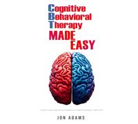 Cognitive Behavioral Therapy Made Easy: An Easy To Read Introduction To Cognitive Behavioral Therapy (CBT)