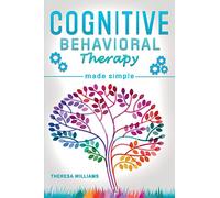 Cognitive Behavioral Therapy Made Simple: Rewire your Brain with 8 Cbt Mindfulness Techniques to Overcome Social Anxiety, Depression and Insomnia Through Positive Thinking and Self Discipline