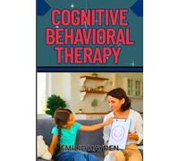 COGNITIVE BEHAVIORAL THERAPY: Practical Guide To Overcoming Anxiety, Depression, And Negative Thinking For Mental Clarity, Emotional Healing, And Lasting Change