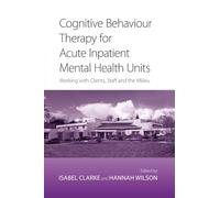 Cognitive Behaviour Therapy for Acute Inpatient Mental Health Units: Working with Clients, Staff and the Milieu