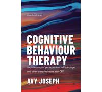Cognitive Behaviour Therapy: Your Route out of Perfectionism, Self-Sabotage and Other Everyday Habits with CBT (3rd edition)
