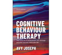 Cognitive Behaviour Therapy : Your Route out of Perfectionism, Self-Sabotage and Other Everyday Habits with CBT