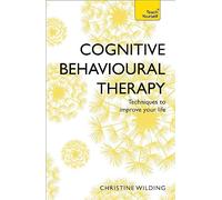 Cognitive Behavioural Therapy (CBT): Evidence-based, goal-oriented self-help techniques: a practical CBT primer and self help classic