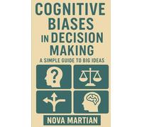 Cognitive Biases in Decision Making: A Simple Guide to Big Ideas
