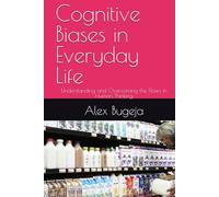 Cognitive Biases in Everyday Life: Understanding and Overcoming the Flaws in Human Thinking