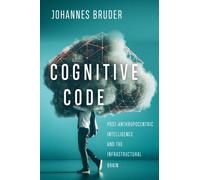 Cognitive Code : Post-Anthropocentric Intelligence and the Infrastructural Brain