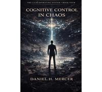 Cognitive Control in Chaos: The Structured System for Strategic Decision-Making, Clear Thinking, and High-Performance Judgment Under Uncertainty (The Calm Operating System Series)
