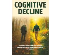 Cognitive Decline: Actionable steps to strengthen your mind, awaken your purpose, and design a future full of possibilities (Cognitive Decline Is Not Destiny Series)