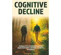 Cognitive Decline: Actionable steps to strengthen your mind, awaken your purpose, and design a future full of possibilities