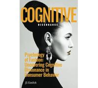 COGNITIVE DISSONANCE.: Psychology of Fashion: Uncovering Cognitive Dissonance in Consumer Behavior (Unveiling Fashion's Toxic Secrets)