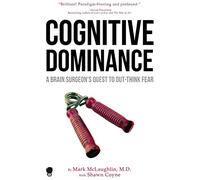 Cognitive Dominance: A Brain Surgeon's Quest to Out-Think Fear