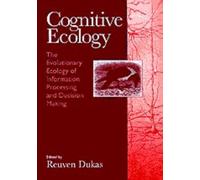 Cognitive Ecology : The Evolutionary Ecology of Information Processing and Decision Making