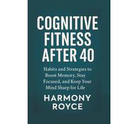Cognitive Fitness After 40: Habits and Strategies to Boost Memory, Stay Focused, and Keep Your Mind Sharp for Life (Health Matters)