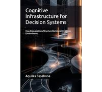 Cognitive Infrastructure for Decision Systems: How Organizations Structure Decisions in Complex Environments