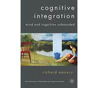 Cognitive Integration: Mind and Cognition Unbounded (New Directions in Philosophy and Cognitive Science)