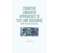 Cognitive Linguistic Approaches to Text and Discourse: From Poetics to Politics