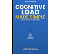 Cognitive Load Made Simple: Structural guide to managing mental bandwidth, beating decision, fatigue, and thinking clearly in an overworked world (The ... Clear thinking for complex systems.)