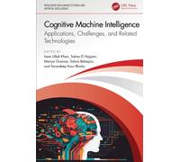 Cognitive Machine Intelligence: Applications, Challenges, and Related Technologies (Intelligent Data-Driven Systems and Artificial Intelligence)