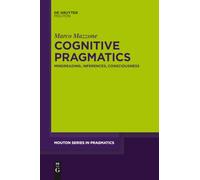 Cognitive Pragmatics: Mindreading, Inferences, Consciousness: 20 (Mouton Series in Pragmatics [MSP], 20)