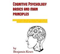 Cognitive Psychology basics and main principles: introduction to cognitive psychology and cognitive behavioral therapy